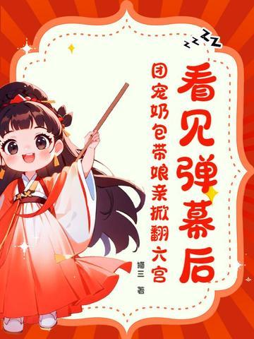 看见弹幕后,团宠奶包带娘亲掀翻六宫! 看见弹幕后,团宠奶包带娘亲掀翻六宫!