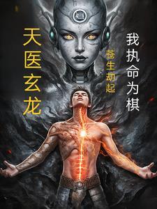 天医玄龙:苍生劫起,我执命为棋 天医玄龙:苍生劫起,我执命为棋